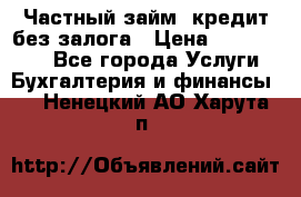 Частный займ, кредит без залога › Цена ­ 1 500 000 - Все города Услуги » Бухгалтерия и финансы   . Ненецкий АО,Харута п.